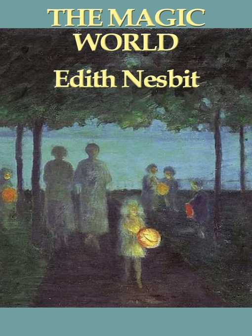 Title details for The Magic World by Edith Nesbit - Available